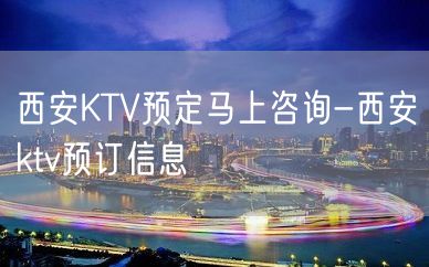 西安KTV预定马上咨询-西安ktv预订信息